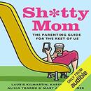 Sh*tty Mom: The Parenting Guide for the Rest of Us by Karen Moline