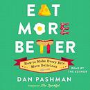 Eat More Better: How to Make Every Bite More Delicious by Dan Pashman