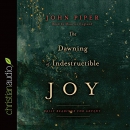 The Dawning of Indestructible Joy by John Piper