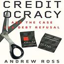 Creditocracy: And the Case for Debt Refusal by Andrew Ross