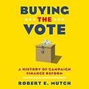 Buying the Vote: A History of Campaign Finance Reform by Robert E. Mutch