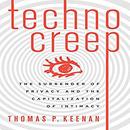 Technocreep: The Surrender of Privacy and the Capitalization of Intimacy by Thomas P. Keenan