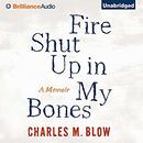 Fire Shut Up in My Bones by Charles M. Blow