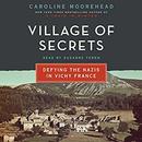 Village of Secrets: Defying the Nazis in Vichy France by Caroline Moorehead