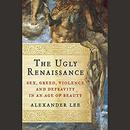 The Ugly Renaissance by Alexander Lee