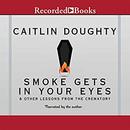 Smoke Gets in Your Eyes by Caitlin Doughty