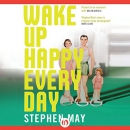 Wake Up Happy Every Day by Stephen May