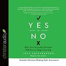 Yes or No: How Your Everyday Decisions Will Forever Shape Your Life by Jeff Shinabarger