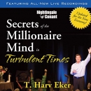 Secrets of the Millionaire Mind in Turbulent Times by T. Harv Eker