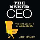 The Naked CEO: The Truth You Need to Build a Big Life by Alex Malley