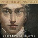 J. M. W. Turner: Ackroyd's Brief Lives by Peter Ackroyd