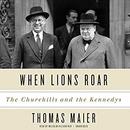 When Lions Roar: The Churchills and the Kennedys by Thomas Maier