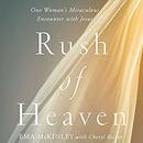 Rush of Heaven: One Woman's Miraculous Encounter with Jesus by Ema McKinley