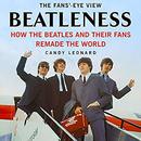 Beatleness: How the Beatles and Their Fans Remade the World by Candy Leonard