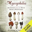 Mycophilia: Revelations From the Weird World of Mushrooms by Eugenia Bone