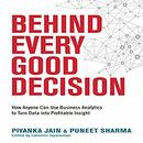 Behind Every Good Decision by Piyanka Jain