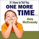 If I Have to Tell You One More Time by Amy McCready