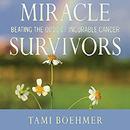 Miracle Survivors: Beating the Odds of Incurable Cancer by Tami Boehmer