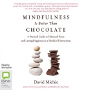 Mindfulness Is Better than Chocolate by David Michie