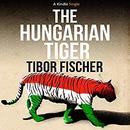 The Hungarian Tiger by Tibor Fischer