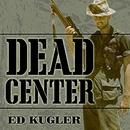 Dead Center: A Marine Sniper's Two-Year Odyssey in the Vietnam War by Ed Kugler