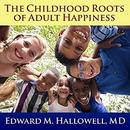 The Childhood Roots of Adult Happiness by Edward M. Hallowell