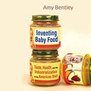 Inventing Baby Food by Amy Bentley