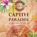 Captive Paradise: A History of Hawaii by James L. Haley