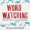 Wordwatching: Field Notes from an Amateur Philologist by Julian Burnside