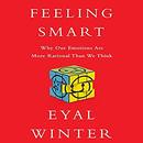 Feeling Smart: Why Our Emotions Are More Rational Than We Think by Eyal Winter