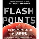 Flashpoints: The Emerging Crisis in Europe by George Friedman