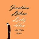 Lucky Alan: And Other Stories by Jonathan Lethem