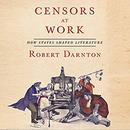 Censors at Work: How States Shaped Literature by Robert Darnton