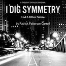 I Dig Symmetry & 6 Other Stories by Patrick Patterson-Carroll