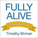 Fully Alive: Discovering What Matters Most by Timothy Shriver