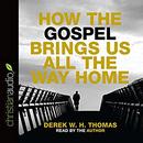 How the Gospel Brings Us All the Way Home by Derek W.H. Thomas