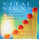 Vital Signs: The Nature and Nurture of Passion by Gregg Levoy