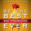 Be the Best Bad Presenter Ever by Karen Hough