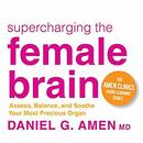 Supercharging the Female Brain by Daniel G. Amen