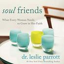 Soul Friends: What Every Woman Needs to Grow in Her Faith by Leslie Parrott