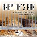 Babylon's Ark: The Incredible Wartime Rescue of the Baghdad Zoo by Lawrence Anthony