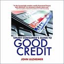 The Smart Consumer's Guide to Good Credit by John Ulzheimer