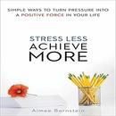 Stress Less, Achieve More by Aimee Bernstein