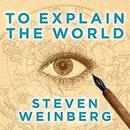To Explain the World by Steven Weinberg