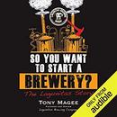 So You Want to Start a Brewery? by Tony Magee