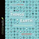 The Things of Earth: Treasuring God by Enjoying His Gifts by Joe Rigney