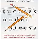 Success Under Stress by Sharon Melnick