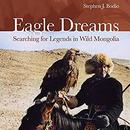 Eagle Dreams: Searching for Legends in Wild Mongolia by Stephen J. Bodio