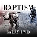 Baptism: A Vietnam Memoir by Larry Gwin