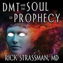 DMT and the Soul of Prophecy by Rick Strassman